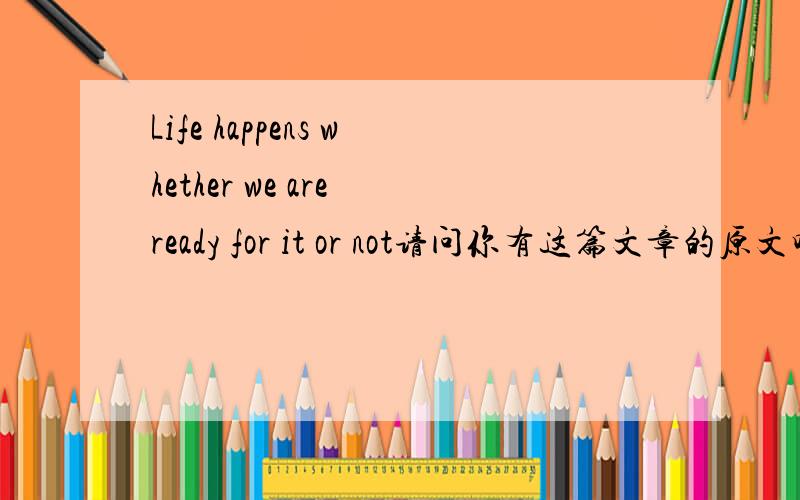 Life happens whether we are ready for it or not请问你有这篇文章的原文吗?