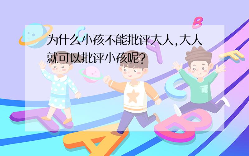 为什么小孩不能批评大人,大人就可以批评小孩呢?