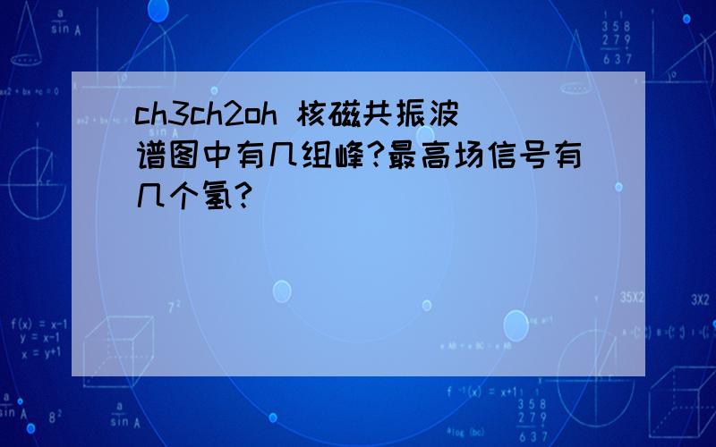 ch3ch2oh 核磁共振波谱图中有几组峰?最高场信号有几个氢?