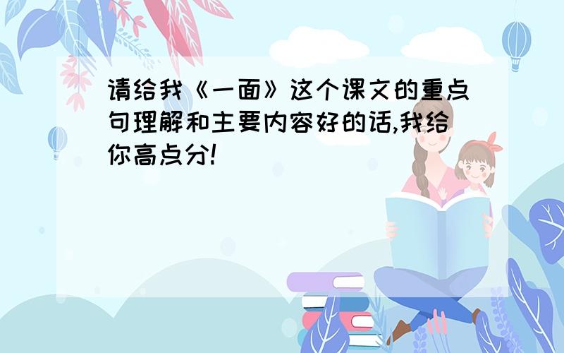 请给我《一面》这个课文的重点句理解和主要内容好的话,我给你高点分!