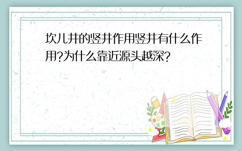 坎儿井的竖井作用竖井有什么作用?为什么靠近源头越深?