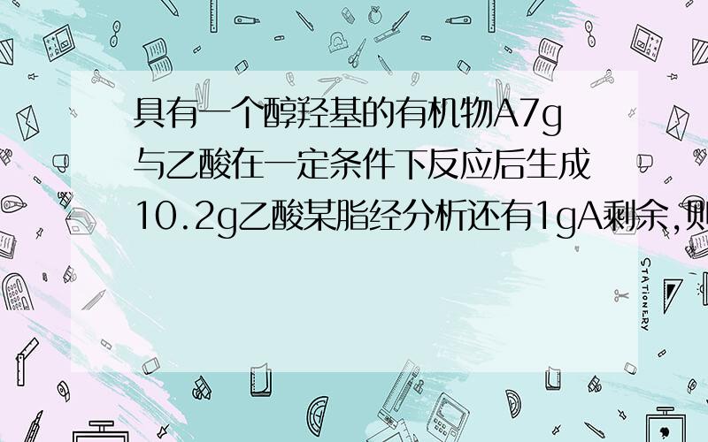 具有一个醇羟基的有机物A7g与乙酸在一定条件下反应后生成10.2g乙酸某脂经分析还有1gA剩余,则A的结构式可能1、CH3CH2OH 2、CH3CH2CH2OH3、CH2CHO 4、CH3CH—OH| |OH CH3为什么2不可以