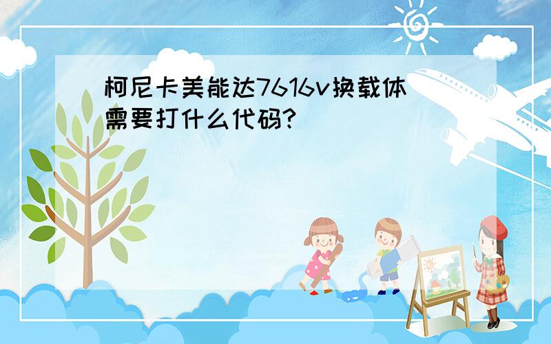 柯尼卡美能达7616v换载体需要打什么代码?