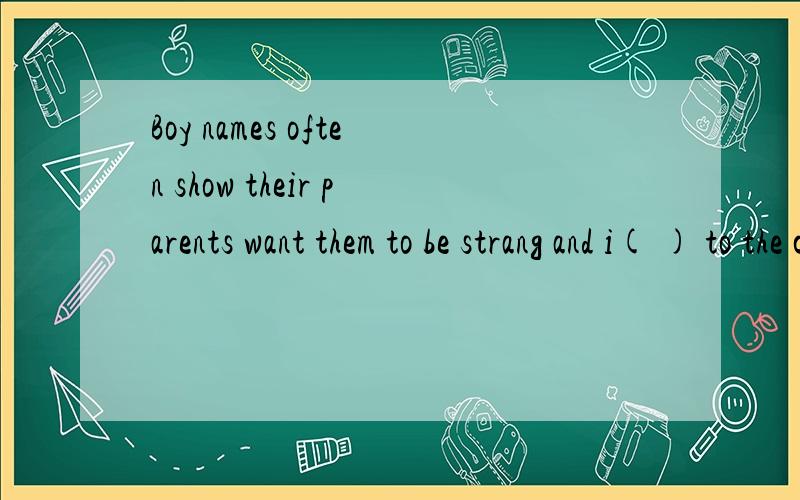 Boy names often show their parents want them to be strang and i( ) to the country.单词是i 开头的.有个单词打错了，是strong.