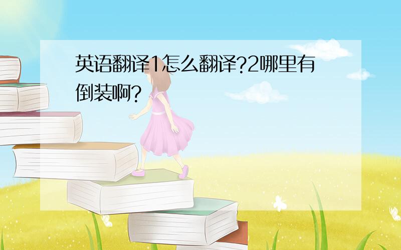 英语翻译1怎么翻译?2哪里有倒装啊?