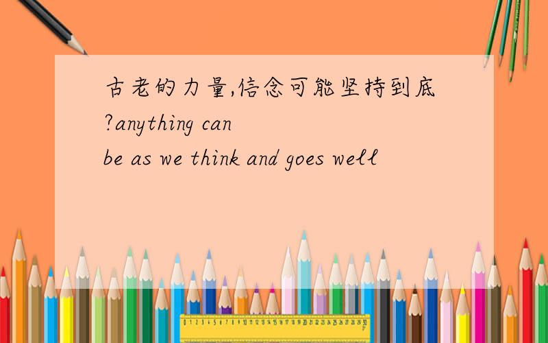 古老的力量,信念可能坚持到底?anything can be as we think and goes well