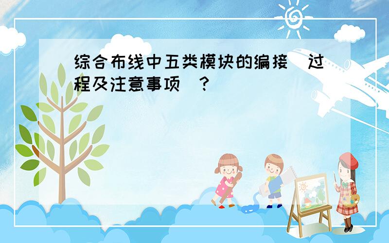 综合布线中五类模块的编接（过程及注意事项）?