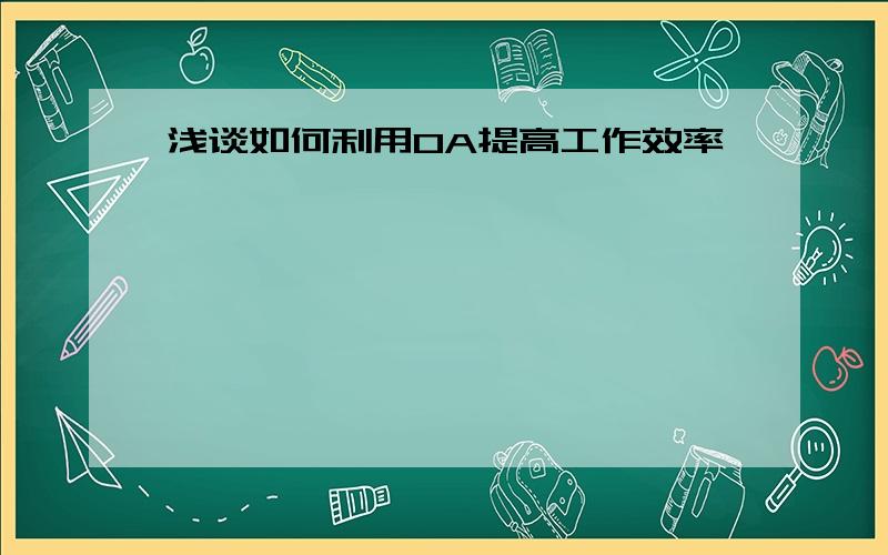 浅谈如何利用OA提高工作效率