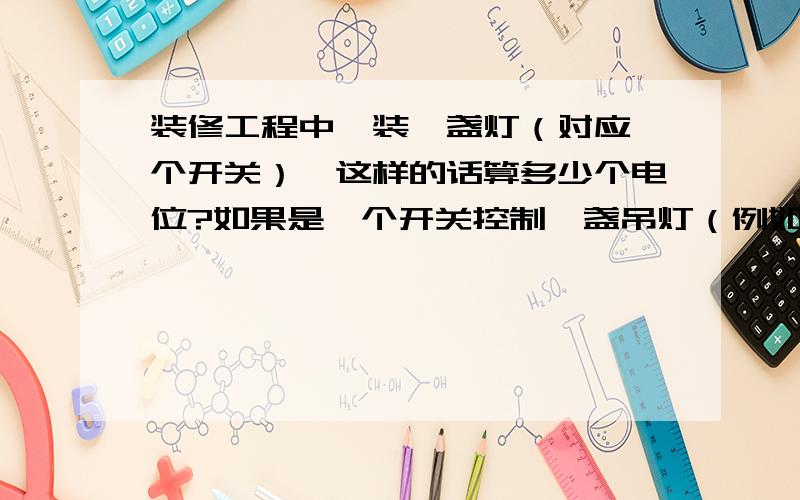 装修工程中,装一盏灯（对应一个开关）,这样的话算多少个电位?如果是一个开关控制一盏吊灯（例如水晶灯）,然后再装一个双控开关,这样的话总共算多少个电位?