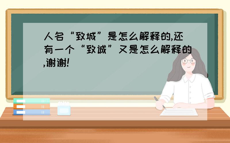 人名“致城”是怎么解释的,还有一个“致诚”又是怎么解释的,谢谢!