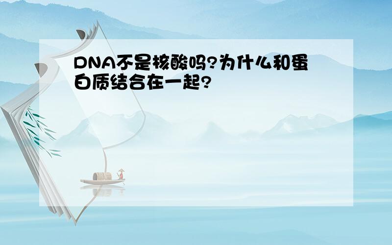 DNA不是核酸吗?为什么和蛋白质结合在一起?