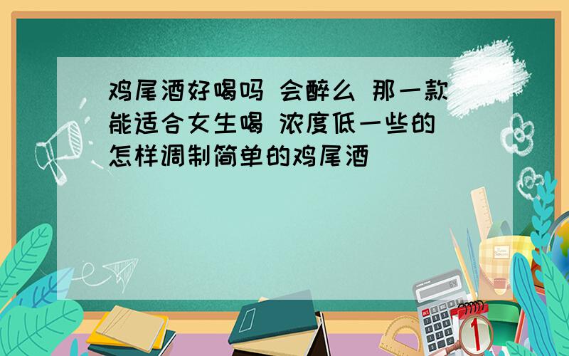 鸡尾酒好喝吗 会醉么 那一款能适合女生喝 浓度低一些的 怎样调制简单的鸡尾酒