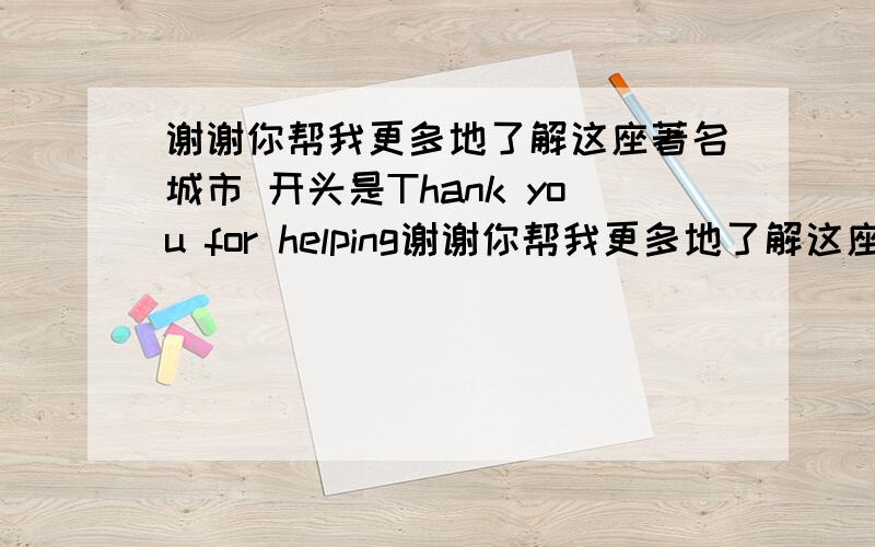 谢谢你帮我更多地了解这座著名城市 开头是Thank you for helping谢谢你帮我更多地了解这座著名城市开头是Thank you for helping