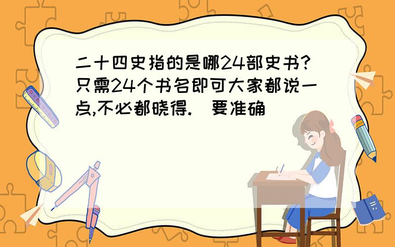 二十四史指的是哪24部史书?只需24个书名即可大家都说一点,不必都晓得.（要准确）