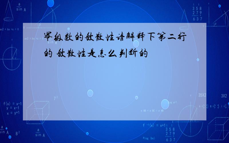 幂级数的敛散性请解释下第二行的 敛散性是怎么判断的