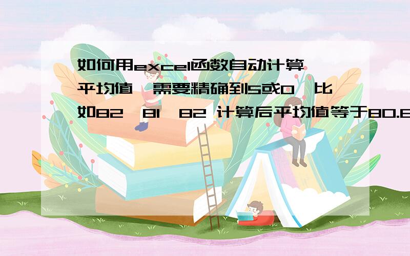 如何用excel函数自动计算平均值,需要精确到5或0,比如82,81,82 计算后平均值等于80.84,83,84平均等于85.