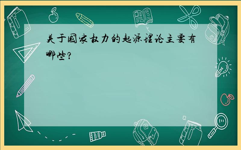 关于国家权力的起源理论主要有哪些?