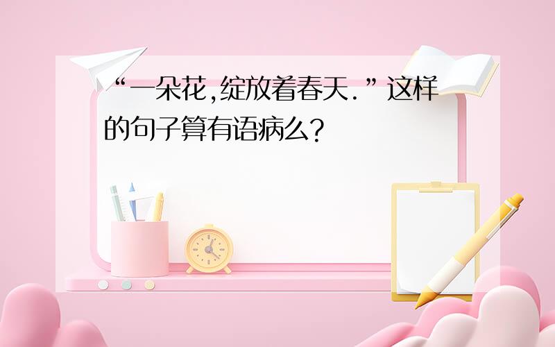 “一朵花,绽放着春天.”这样的句子算有语病么?