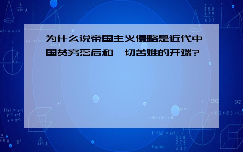 为什么说帝国主义侵略是近代中国贫穷落后和一切苦难的开端?