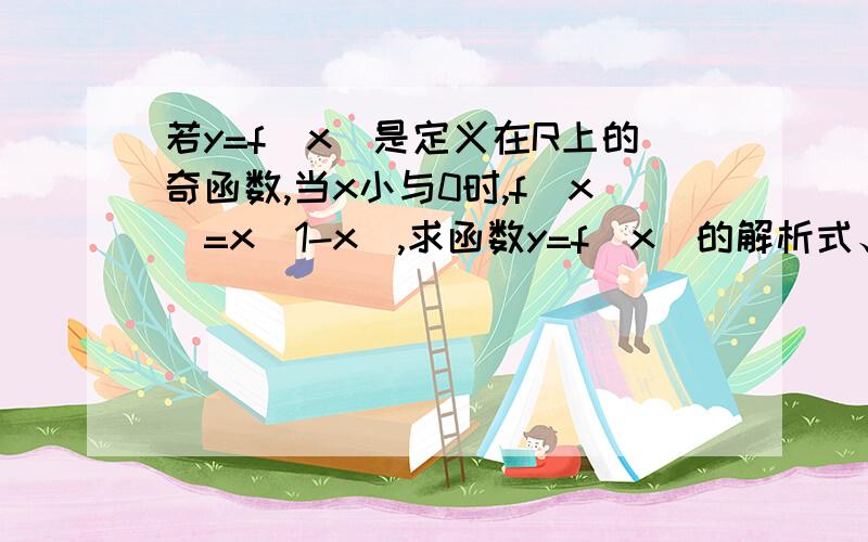 若y=f（x）是定义在R上的奇函数,当x小与0时,f（x）=x（1-x）,求函数y=f（x）的解析式、、具体过程、、