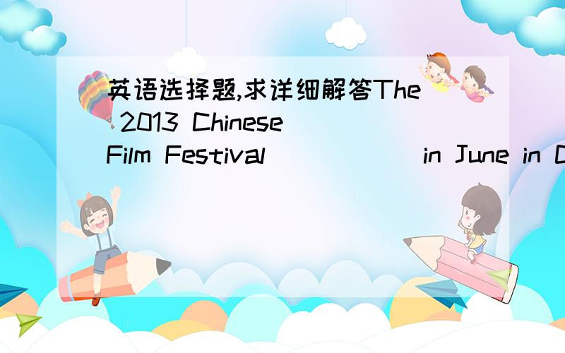 英语选择题,求详细解答The 2013 Chinese Film Festival _____ in June in Ceoul opened with the fime The Grandmasters.A.held B hold C to be hold D holdingIt is reported that thousands of people in Thailand have been infected with the disease,59