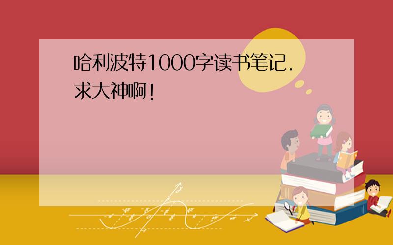 哈利波特1000字读书笔记.求大神啊!