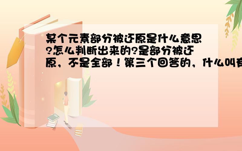 某个元素部分被还原是什么意思?怎么判断出来的?是部分被还原，不是全部！第三个回答的，什么叫有一部分没参加反应？