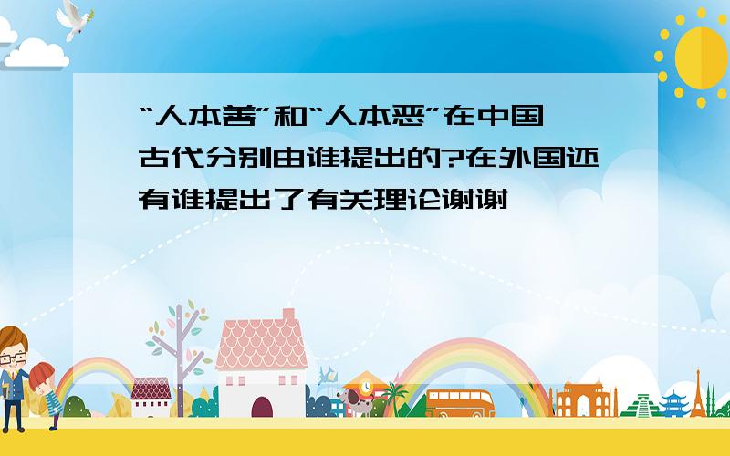 “人本善”和“人本恶”在中国古代分别由谁提出的?在外国还有谁提出了有关理论谢谢