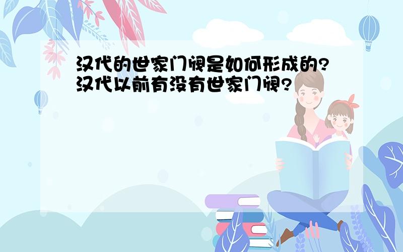 汉代的世家门阀是如何形成的?汉代以前有没有世家门阀?