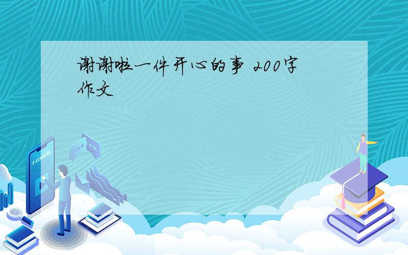 谢谢啦一件开心的事 200字作文