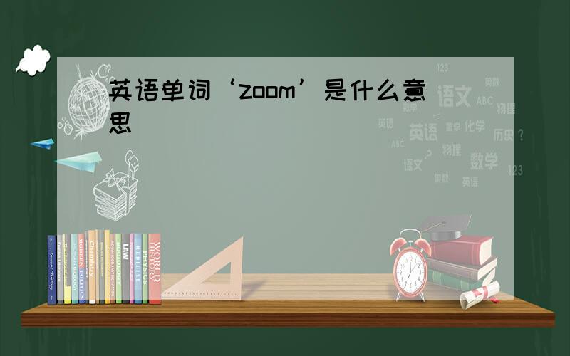 英语单词‘zoom’是什么意思