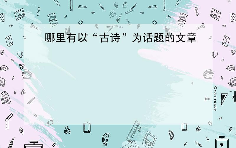 哪里有以“古诗”为话题的文章