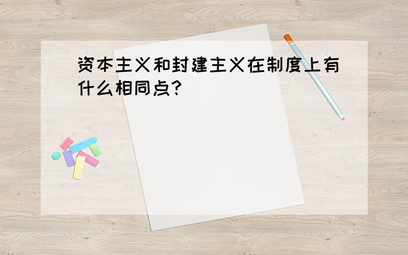 资本主义和封建主义在制度上有什么相同点?