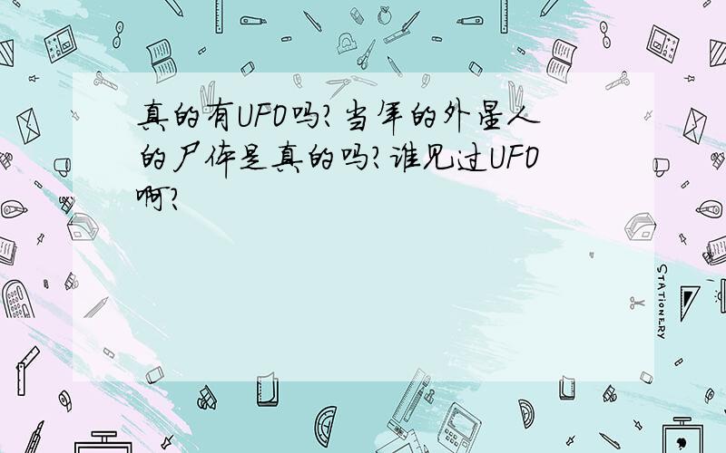 真的有UFO吗?当年的外星人的尸体是真的吗?谁见过UFO啊?