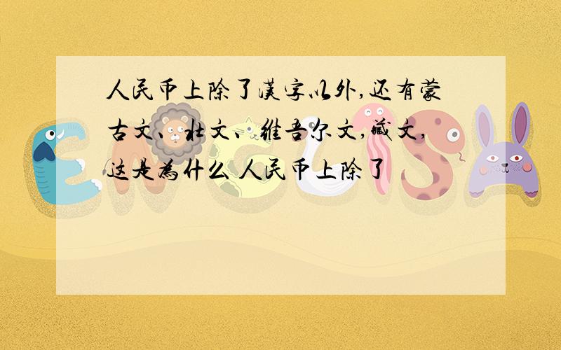 人民币上除了汉字以外,还有蒙古文、壮文、维吾尔文,藏文,这是为什么 人民币上除了