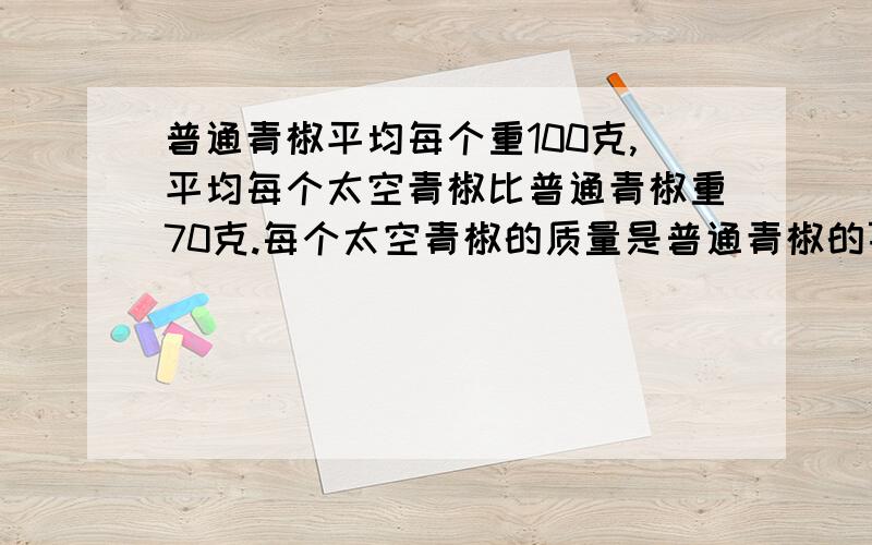 普通青椒平均每个重100克,平均每个太空青椒比普通青椒重70克.每个太空青椒的质量是普通青椒的百分之几?算式.