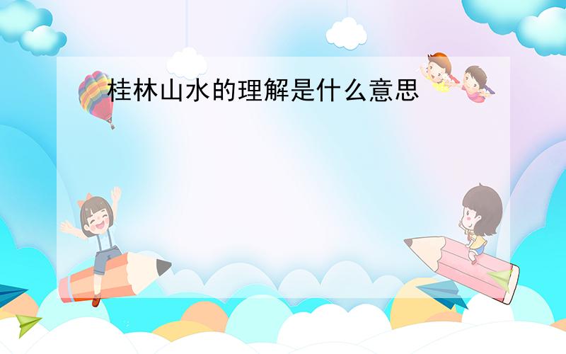 桂林山水的理解是什么意思