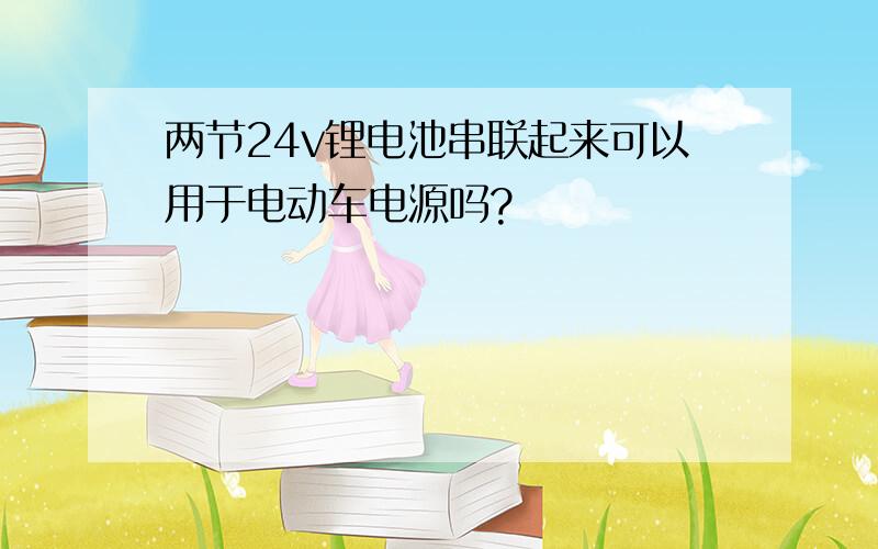 两节24v锂电池串联起来可以用于电动车电源吗?