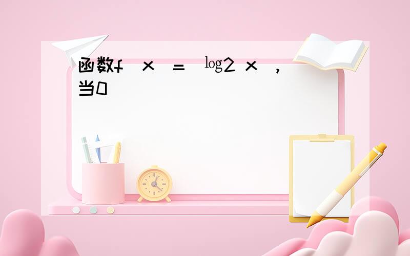 函数f(x)=｜㏒2 x｜,当0