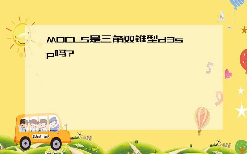 MOCL5是三角双锥型d3sp吗?