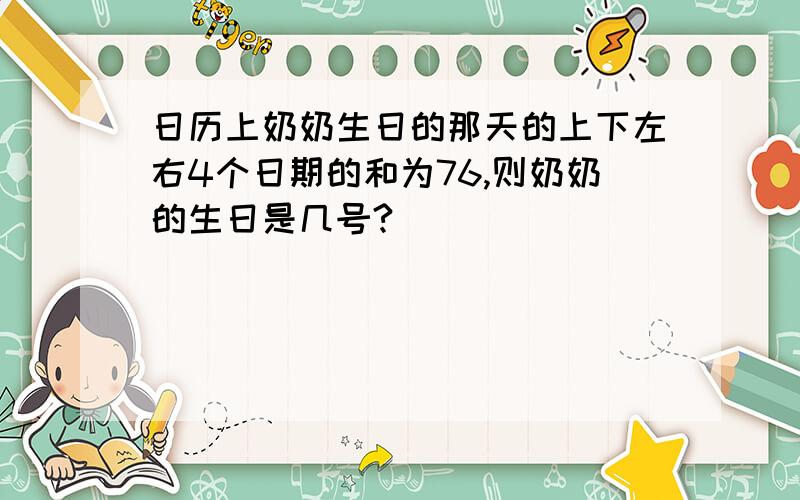 日历上奶奶生日的那天的上下左右4个日期的和为76,则奶奶的生日是几号?