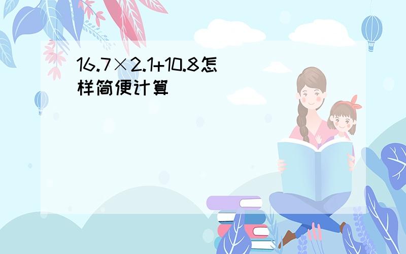 16.7×2.1+10.8怎样简便计算