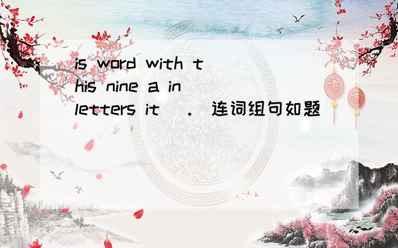 is word with this nine a in letters it (.)连词组句如题