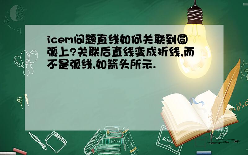 icem问题直线如何关联到圆弧上?关联后直线变成折线,而不是弧线,如箭头所示.