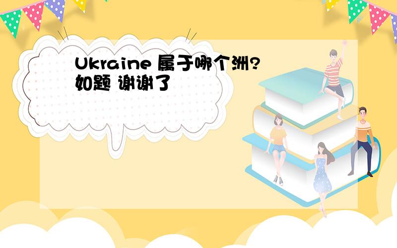 Ukraine 属于哪个洲?如题 谢谢了