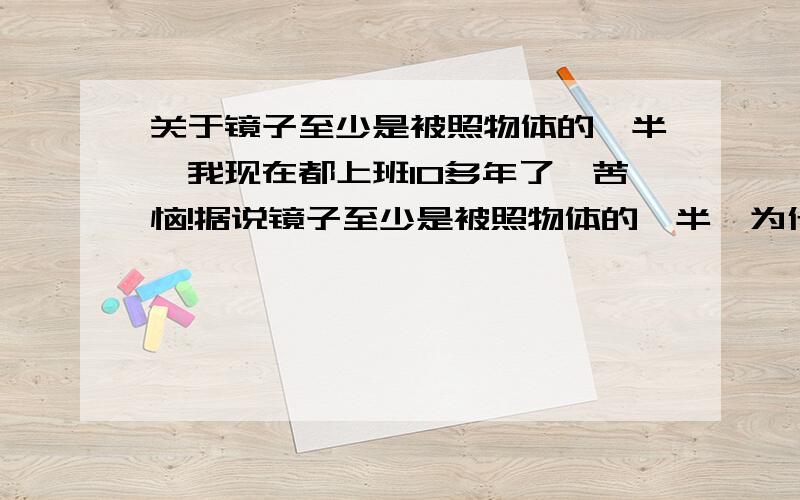 关于镜子至少是被照物体的一半,我现在都上班10多年了,苦恼!据说镜子至少是被照物体的一半,为什么呢!