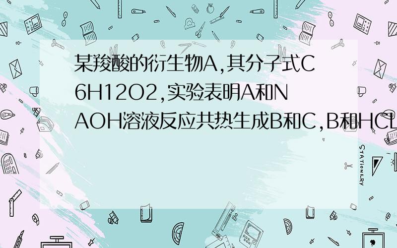 某羧酸的衍生物A,其分子式C6H12O2,实验表明A和NAOH溶液反应共热生成B和C,B和HCL反应生成有机物D,C和铜催化和加热的条件下氧化为E,其中D和E都不能发生银镜反应,由此判断A的可能结构简式有多少