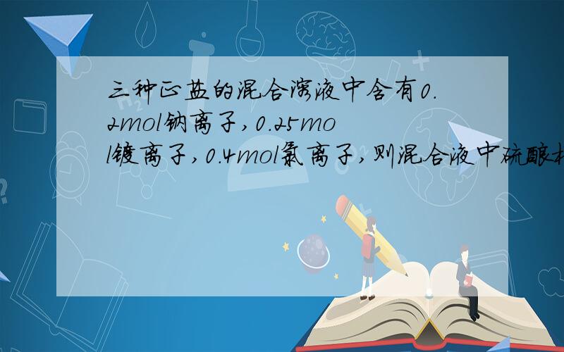 三种正盐的混合溶液中含有0.2mol钠离子,0.25mol镁离子,0.4mol氯离子,则混合液中硫酸根离子的物质的量为几摩尔,硫酸根离子的数目约为几个?怎么算?什么是正盐?