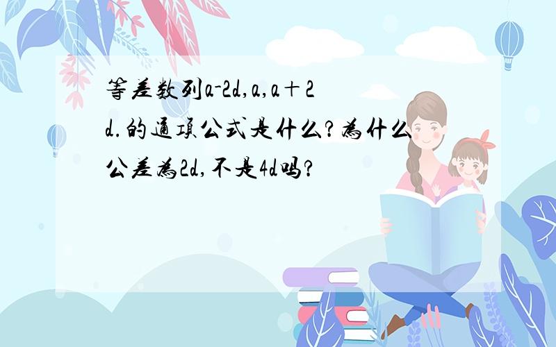 等差数列a-2d,a,a＋2d.的通项公式是什么?为什么公差为2d,不是4d吗?