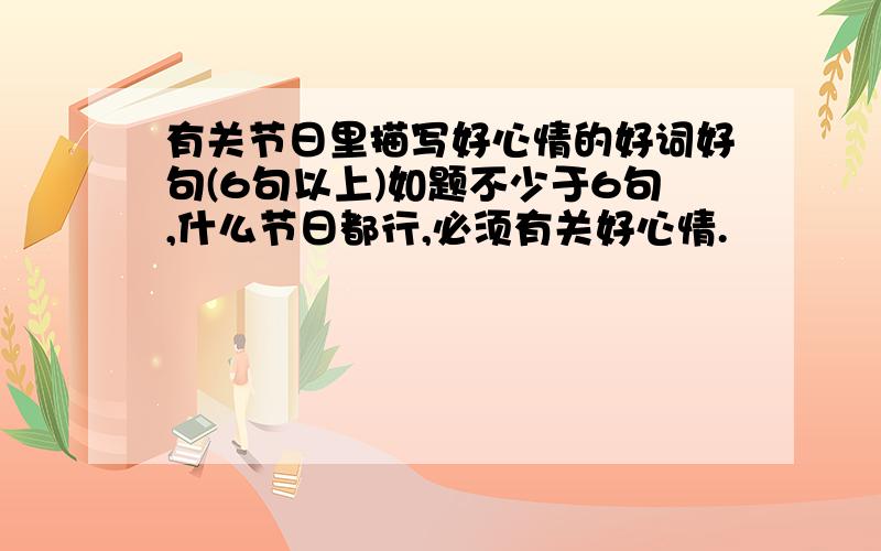 有关节日里描写好心情的好词好句(6句以上)如题不少于6句,什么节日都行,必须有关好心情.